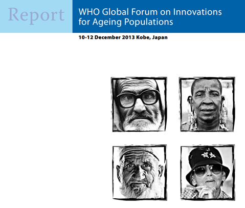 Report of the WHO Global Forum on Innovations for Ageing Populations 2013